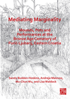 Mediating Marginality: Mounds, Pots and Performances at the Bronze Age Cemetery of Puric-ljubanj, Eastern Croatia 178969972X Book Cover