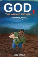 God, The Wrong Father? B08NR9R1V8 Book Cover