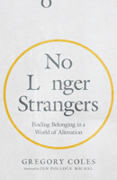 No Longer Strangers: Finding Belonging in a World of Alienation 0830847901 Book Cover