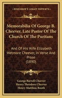 Memorabilia Of George B. Cheever, Late Pastor Of The Church Of The Puritans: And Of His Wife Elizabeth Wetmore Cheever, In Verse And Prose 1165496267 Book Cover