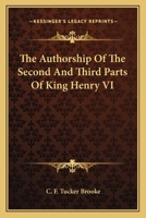 The Authorship Of The Second And Third Parts Of King Henry VI 1360474730 Book Cover