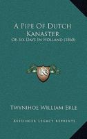 A Pipe of Dutch Kanaster; Or, Six Days in Holland 1165270684 Book Cover