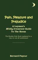 Pain, Pleasure and Prejudice: A Layman's Mildly Irreverent Guide To The Koran 1425100171 Book Cover