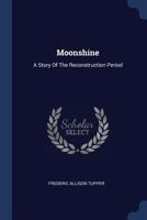 Moonshine: A Story Of The Reconstruction Period 1377168778 Book Cover