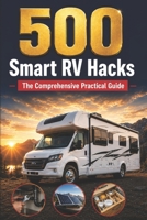 500 Smart RV Hacks: The Complete Manual for Beginners to RV Maintenance, Camper Trailer Organization, and DIY Repairs. Master Off-Grid Camping and Motorhome Living. B0H1N4BRQF Book Cover