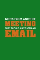 Notes From Another Meeting That Should Have Been An Email: Funny Office Journals, Blank Lined Journal Coworker Notebook, 120 Pages, 6 x 9 Inches 1673749356 Book Cover