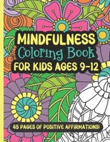 Mindfulness Coloring Book for Kids Ages 9 to 12: 45 Pages of Positive Affirmations B0BB5QVYVK Book Cover