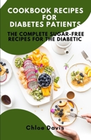 Cookbook recipes for diabetes patients: The complete sugar-free recipes for me the diabetic B0CTHSBJCD Book Cover