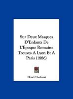 Sur Deux Masques D'Enfants De L'Epoque Romaine Trouves A Lyon Et A Paris (1886) 1169540759 Book Cover