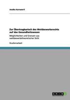 Zur Übertragbarkeit des Wettbewerbsrechts auf das Gesundheitswesen: Möglichkeiten und Grenzen aus wettbewerbstheoretischer Sicht 3656098263 Book Cover