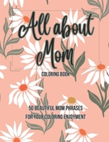 All about Mom coloring book: 50 beautiful Mom phrases for your coloring enjoyment B0CW6C5JZ1 Book Cover