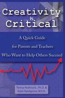 Creativity is Critical: A Quick Guide for Parents and Teachers Who Want to Help Others Succeed 1099148901 Book Cover