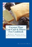 Coconut Flour Low-Carb & Gluten Free Cookbook: 48 Tasty Recipes with Nutritional Information 1500885797 Book Cover