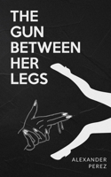 The Gun Between Her Legs B08GFSZNBC Book Cover