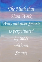 The Myth That Hard Work Wins Out Over Smarts Is Perpetuated By Those Without Smarts: Bullet Journal: a 100 page 6x9 dot grid notebook for creating 1686864868 Book Cover