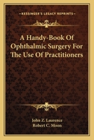 A Handy-Book Of Ophthalmic Surgery For The Use Of Practitioners 054832669X Book Cover