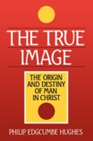 The True Image: The Origin and Destiny of Man in Christ 1579102859 Book Cover