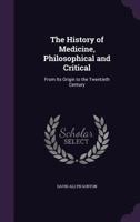 The History of Medicine, Philosophical and Critical: From Its Origin to the Twentieth Century 1378563212 Book Cover