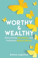 Worthy and Wealthy: Discovering Abundance and Fulfilment Beyond Money 1998528022 Book Cover