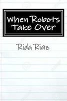 When Robots Take Over: A book that inspires us all (Mindy's Adventures) 1973817039 Book Cover