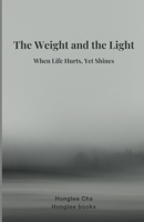 The Weight and the Light: When Life Hurts, Yet Shines B0G82M442N Book Cover
