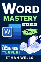 Word Mastery: From Beginners to Experts – The Ultimate Guide to Features, Functions, and Productivity Tips 1966794045 Book Cover