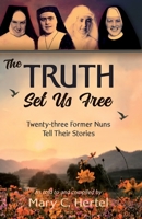 The Truth Set Us Free: Twenty-three Former Nuns Tell Their Stories 1942423675 Book Cover