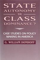 State Autonomy or Class Dominance? Case Studies on Policy Making in America (Social Institutions & Social Change) 0202305120 Book Cover