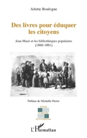 Des livres pour éduquer les citoyens: Jean Macé et les bibliothèques populaires (1860-1881) (Histoire Et Mémoire de la Formation) (French Edition) 2343101272 Book Cover
