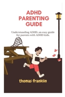 ADHD Parenting Guide: Understanding ADHD, an easy guide for parents with ADHD kids. B0BLRCXG62 Book Cover