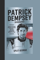 PATRICK DEMPSEY BIOGRAPHY: A Journey Through Stardom and Speed – The Actor, the Racer, and the Man Behind the Fame B0DXL915PM Book Cover
