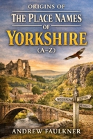 Origins of The Place Names of Yorkshire (A–Z): The Origins and Meanings of Yorkshire’s Towns and Villages B0GCT8F9MP Book Cover