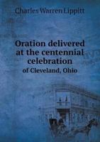 Oration Delivered at the Centennial Celebration of Cleveland, Ohio, on Perry's Victory Day, September 10, 1896 1359538119 Book Cover