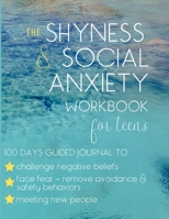 The Shyness And Social Anxiety Workbook For Teens: 100 Days Guided Journal To Challenge Negative Beliefs & Unhelpful Thoughts & Replace With Objective Facts And Observations; Face Fear By Removing Avo 1706258860 Book Cover