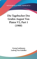 Die Tagebucher Des Grafen August Von Platen V2, Part 1 (1900) 116679315X Book Cover