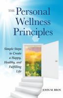 The Personal Wellness Principles: Simple Steps to Create a Happy, Healthy, and Fulfilling Life 0578750597 Book Cover