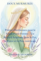 DOUX MURMURES: Prières Chrétiennes pour le Cœur d'une Femme : Un Recueil Inspirant pour la Foi, la Force et la Paix intérieure (French Edition) B0FHJ738KC Book Cover