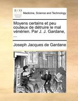 Moyens certains et peu couteux de détruire le mal vénérien. Par J. J. Gardane, ... 1140690191 Book Cover