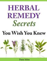 Herbal Remedy Secrets You Wish You Knew 1497594847 Book Cover
