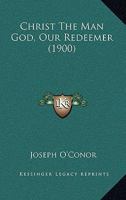 Christ the Man God, Our Redeemer 0548716641 Book Cover