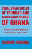 Tubal Uriah Butler of Trinidad and Tobago Kwame Nkrumah of Ghana: The Road to Independence 0595458580 Book Cover