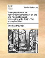 Two speeches of an honourable gentleman, on the late negotiation and convention with Spain. 1275734685 Book Cover