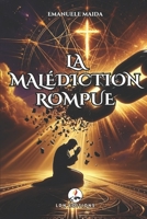 LA MALÉDICTION ROMPUE: COMMENT DIEU M'A DÉLIVRÉ DES TÉNÈBRES: Une histoire vraie d'obsessions, d'exorcismes et de rédemption miraculeuse (French Edition) B0F3VLRFLZ Book Cover