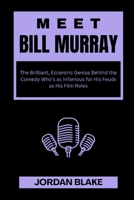 MEET BILL MURRAY: The Brilliant, Eccentric Genius Behind the Comedy Who’s as Infamous for His Feuds as His Film Roles (Billionaire Comedians and What You Do Not Know About Them) B0F7LF9ZRX Book Cover