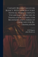 Caesar's Bellum Gallicum. Book V. With Introductory Notices, Notes, Complete Vocabulary, Exercises in Translation Suitable for Beginners and a Series 1021510904 Book Cover