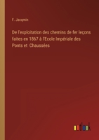 De l'exploitation des chemins de fer leçons faites en 1867 à l'Ecole Impériale des Ponts et Chaussées 3368224441 Book Cover