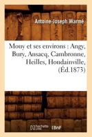 Mouy Et Ses Environs: Angy, Bury, Ansacq, Cambronne, Heilles, Hondainville, (A0/00d.1873) 2012590098 Book Cover