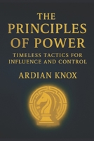 The Principles of Power: Timeless Tactics for Influence and Control B0FL2PSZY6 Book Cover