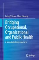 Bridging Occupational, Organizational and Public Health: A Transdisciplinary Approach 9400756399 Book Cover