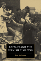 Britain and the Spanish Civil War 0521455693 Book Cover